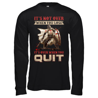 Knight It's Not Over When You Lose It's Over When You Quit T-Shirt & Hoodie | Teecentury.com