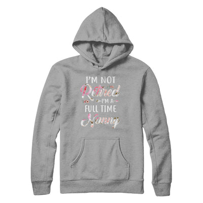 I'm Not Retired I'm A Full Time Nanny Mothers Day T-Shirt & Hoodie | Teecentury.com