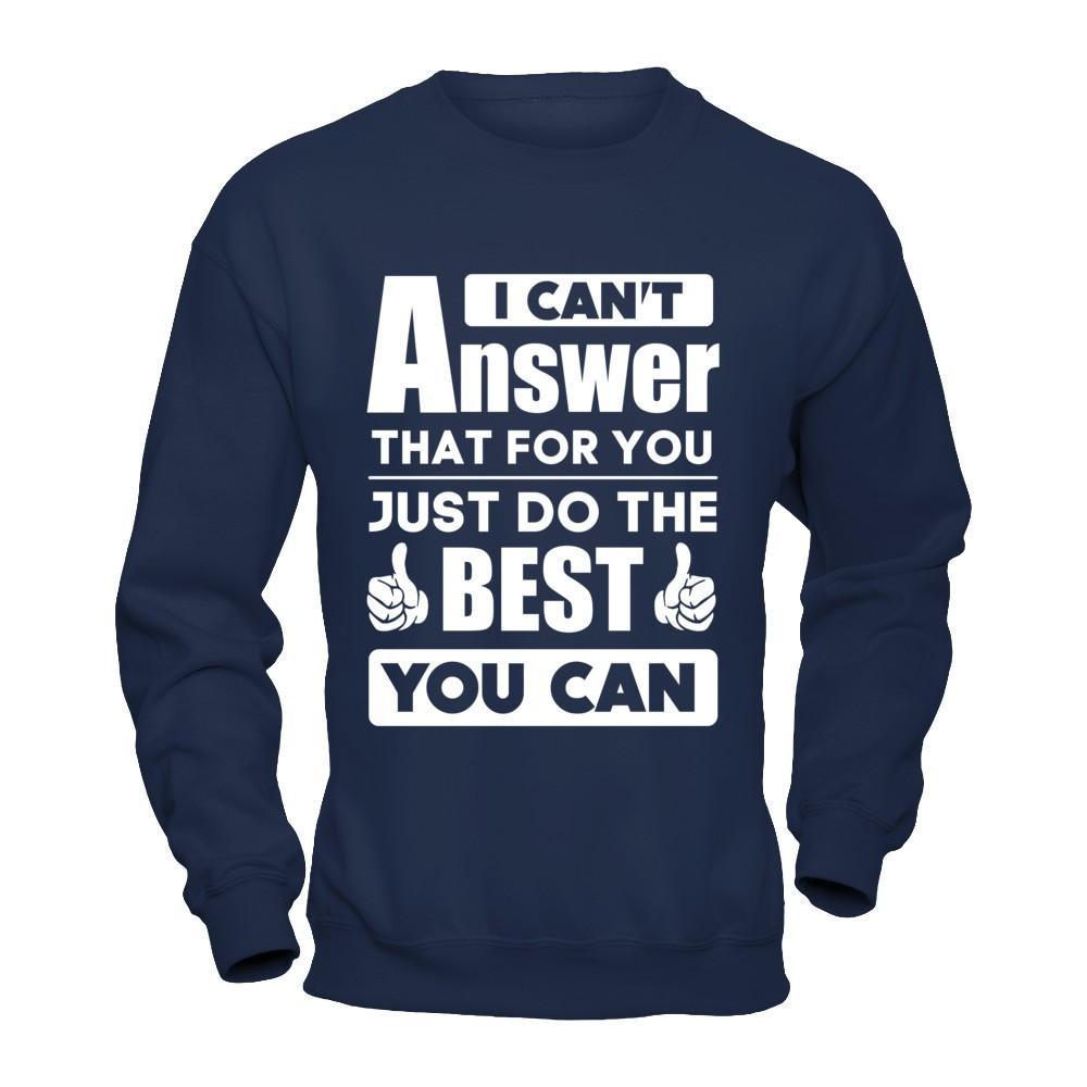 I Can't Answer That For You Just Do The Best You Can T-Shirt & Hoodie | Teecentury.com