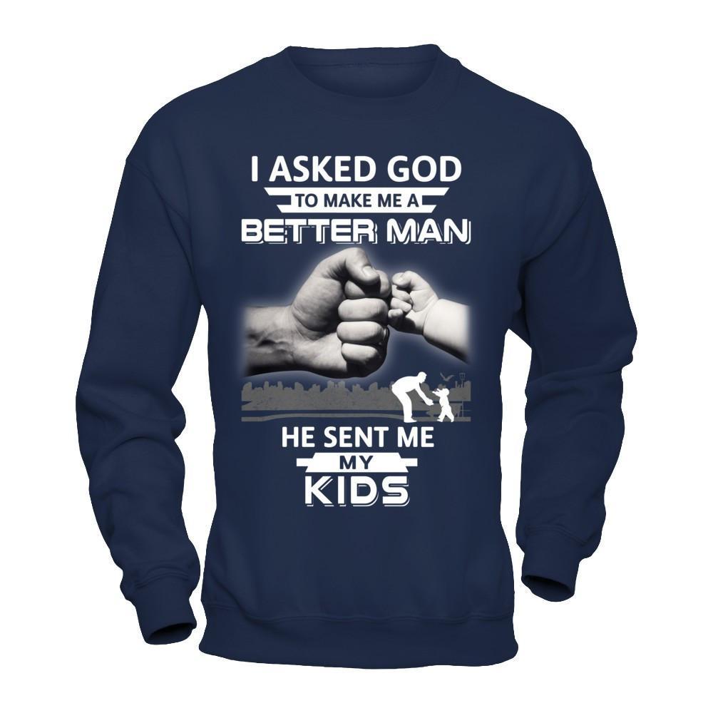 I Asked God To Make Me A Better Man He Sent Me My Kids T-Shirt & Hoodie | Teecentury.com