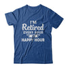 I'm Retired Every Hour Is Happy Hour Funny Retirement T-Shirt & Hoodie | Teecentury.com