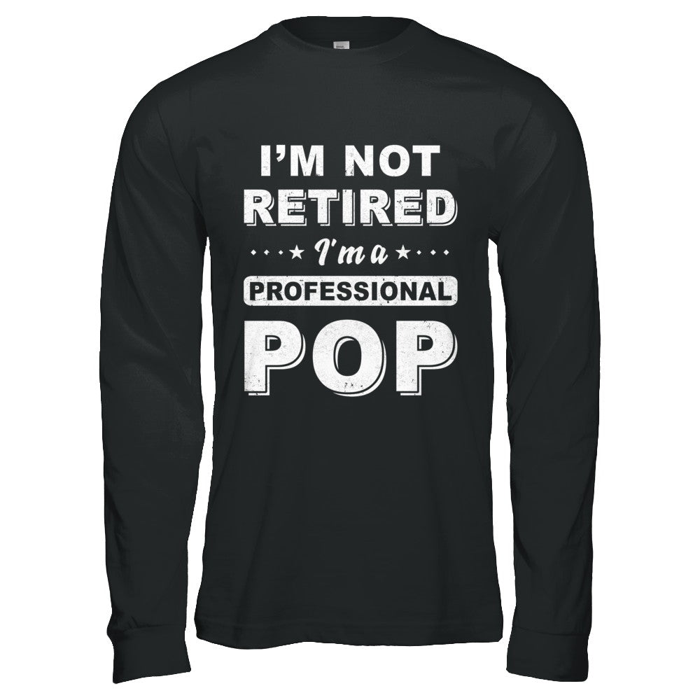 I'm Not Retired A Professional Pop Father Day Gift T-Shirt & Hoodie | Teecentury.com