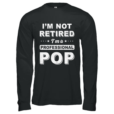 I'm Not Retired A Professional Pop Father Day Gift T-Shirt & Hoodie | Teecentury.com