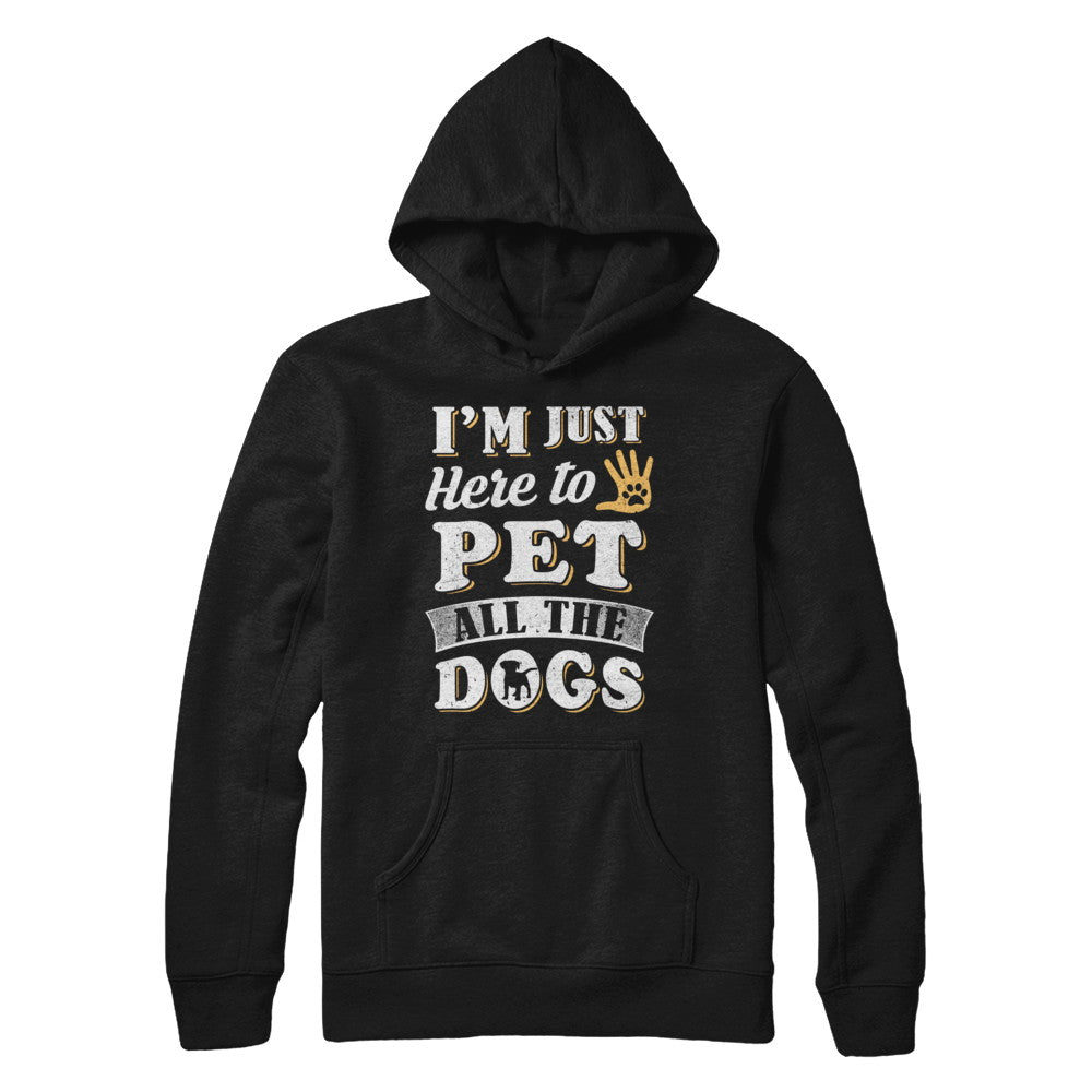 I'm Just Here To Pet All The Dogs T-Shirt & Sweatshirt | Teecentury.com