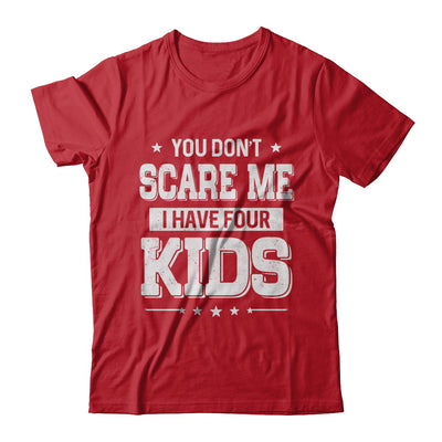 You Don't Scare Me I Have Four Kids Daughter Son Fathers Day T-Shirt & Hoodie | Teecentury.com