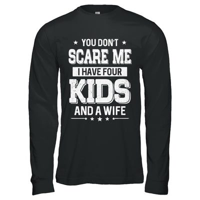 You Don't Scare Me I Have Four Kids & A Wife Fathers Day T-Shirt & Hoodie | Teecentury.com