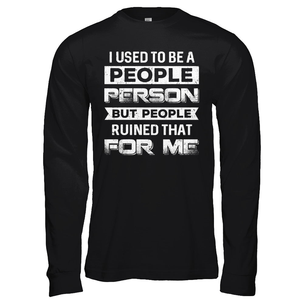 I Used To Be A People Person But People Ruined That For Me T-Shirt & Hoodie | Teecentury.com