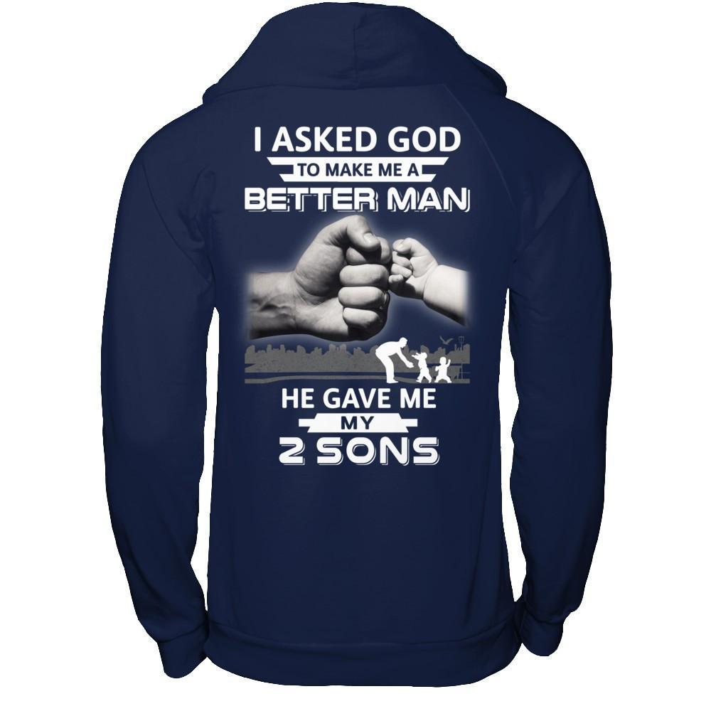 I Asked God To Make Me A Better Man He Gave Me My Two Sons T-Shirt & Hoodie | Teecentury.com