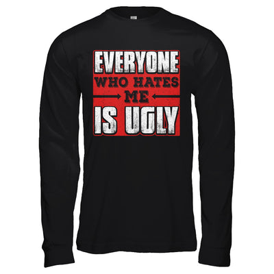 Everyone Who Hates Me Is Ugly T-Shirt & Hoodie | Teecentury.com