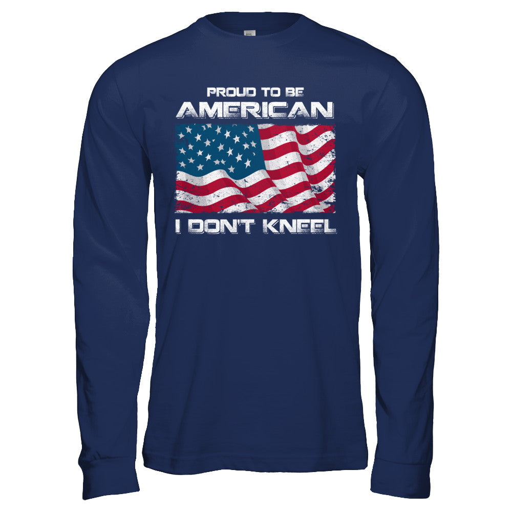 I Don't Kneel Proud To Be American T-Shirt & Hoodie | Teecentury.com