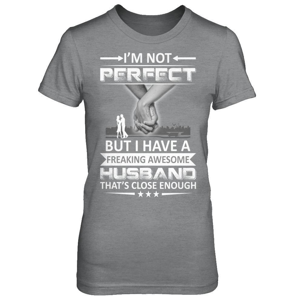 I'm Not Perfect But I Have A Freaking Awesome Husband That's Close Enough T-Shirt & Hoodie | Teecentury.com