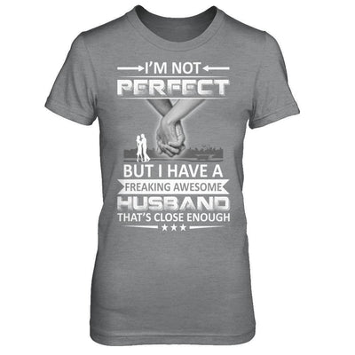 I'm Not Perfect But I Have A Freaking Awesome Husband That's Close Enough T-Shirt & Hoodie | Teecentury.com