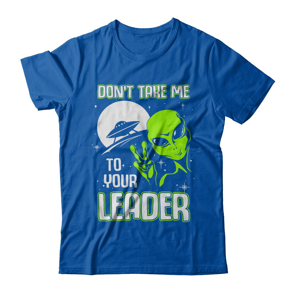 Don't Take Me To Your Leader Alien UFO T-Shirt & Hoodie | Teecentury.com