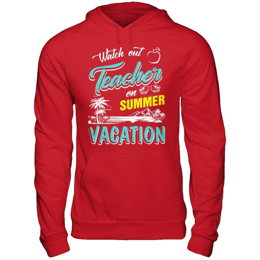 Watch Out Teacher On Summer Vacation Teacher T-Shirt & Hoodie | Teecentury.com