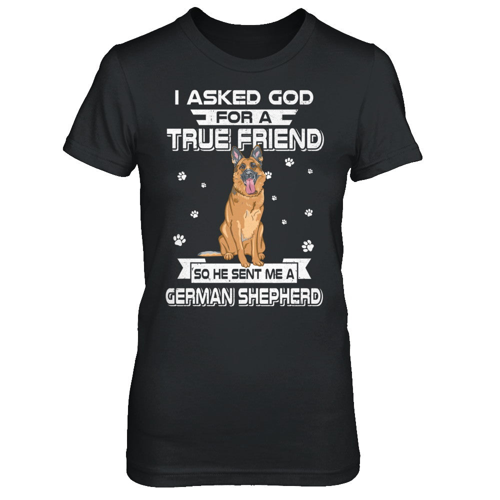I Asked God For A True Friend So Sent Me German Shepherd Dog T-Shirt & Hoodie | Teecentury.com