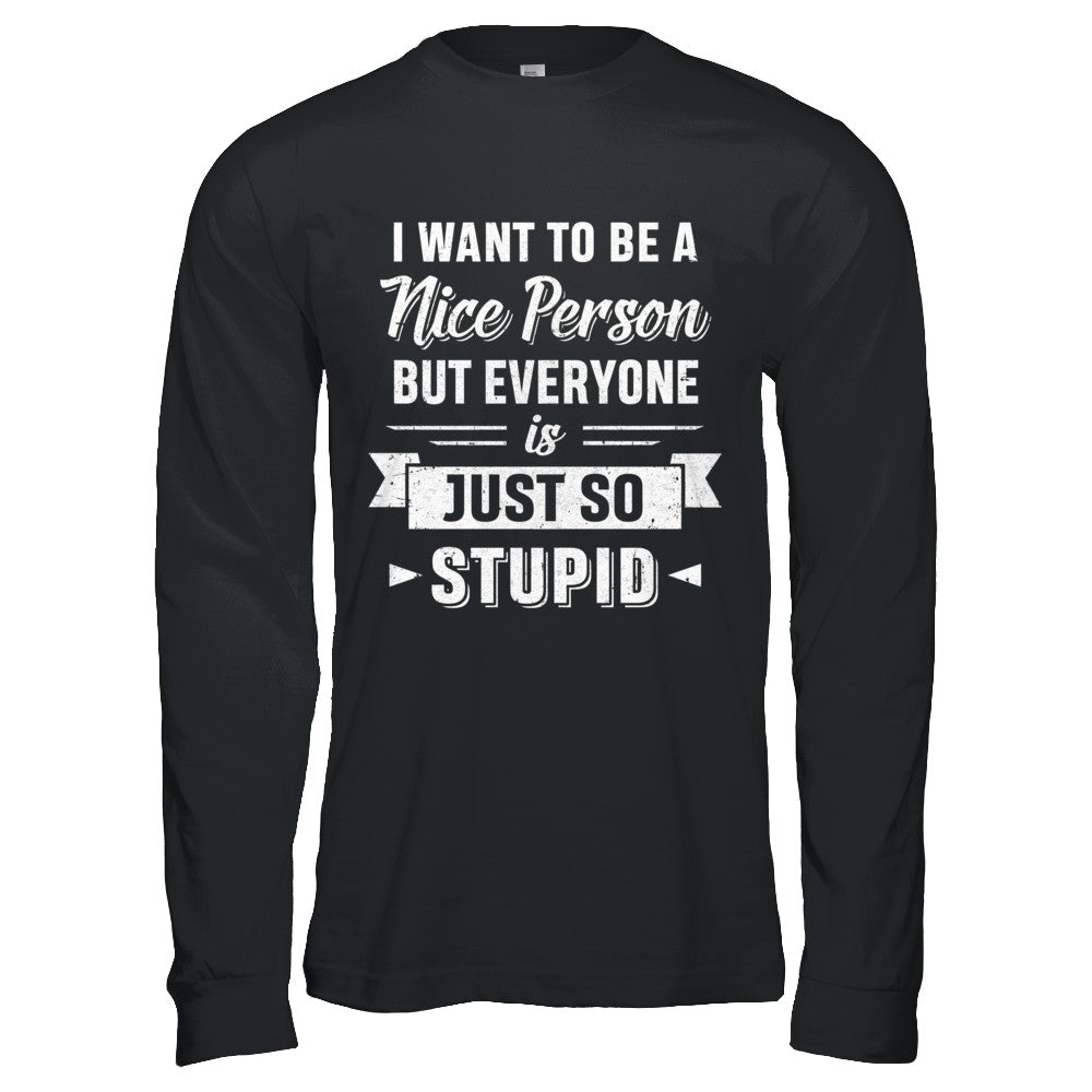 I Want To Be A Nice Person T-Shirt Funny Quote Sarcastic Tee