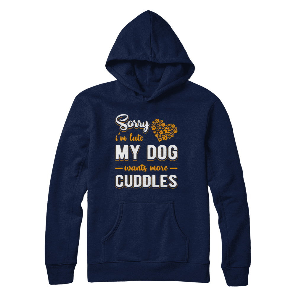 Sorry I'm Late My Dog Wants More Cuddles T-Shirt & Hoodie | Teecentury.com