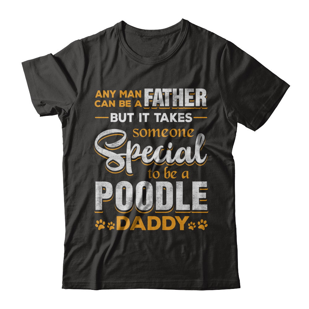 It Takes Someone To Be A Poodle Daddy T-Shirt & Hoodie | Teecentury.com