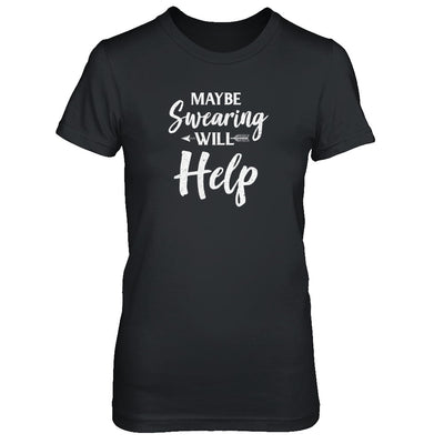 Maybe Swearing Will Help T-Shirt & Tank Top | Teecentury.com