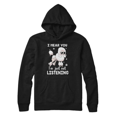 I Hear You I'm Just Not Listening Funny Poodle T-Shirt & Hoodie | Teecentury.com