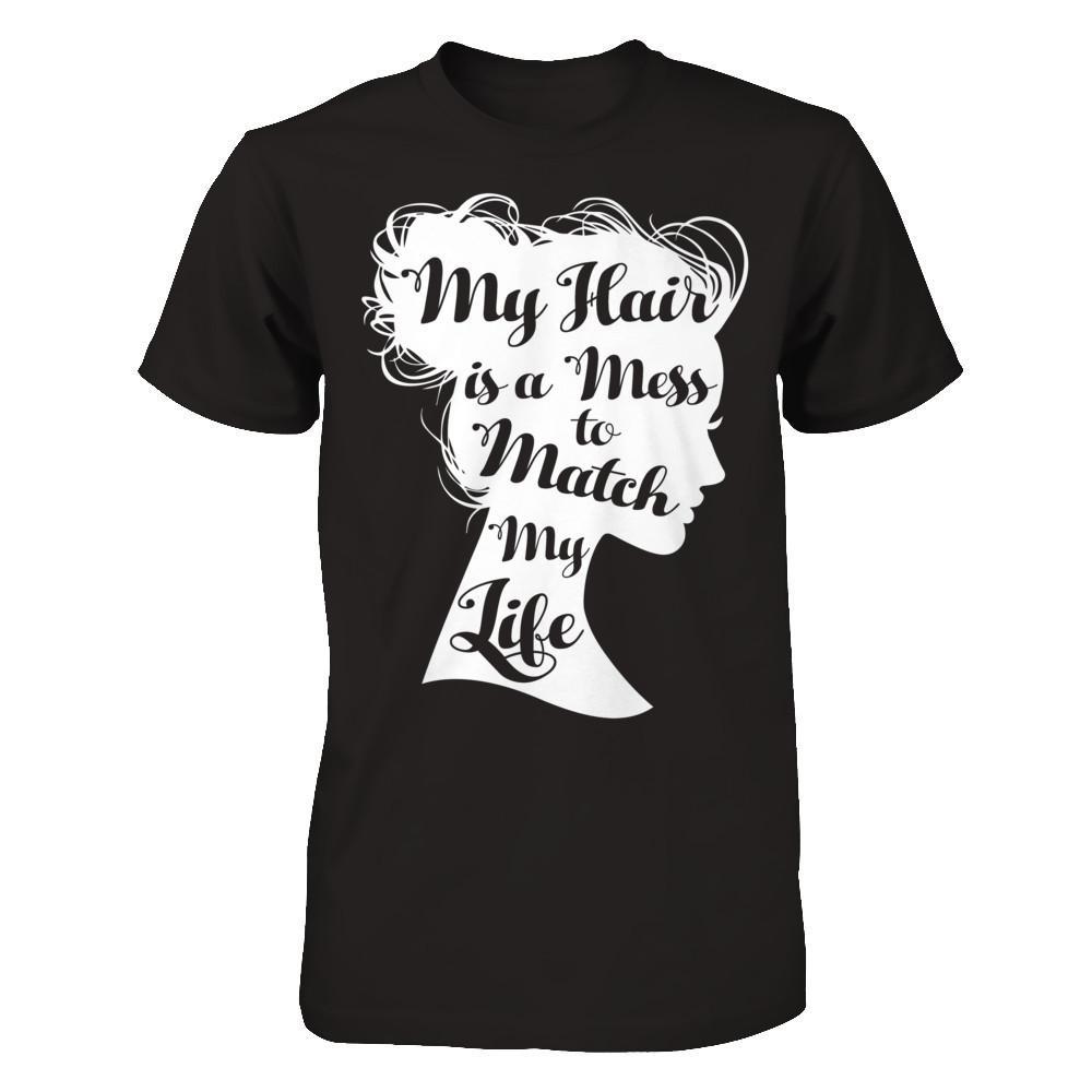 My Hair Is A Mess To Match My Life T-Shirt & Hoodie | Teecentury.com