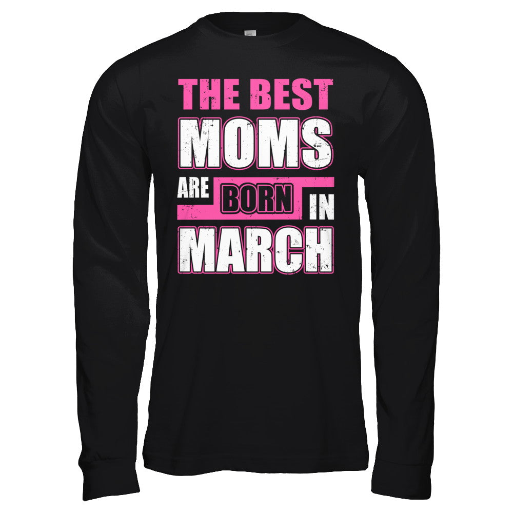 The Best Moms Are Born In March T-Shirt & Hoodie | Teecentury.com