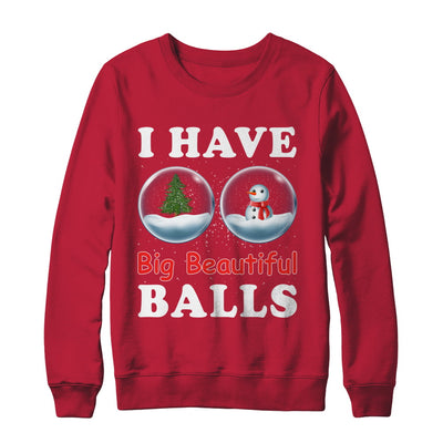 I Have Big Beautiful Balls Christmas Funny T-Shirt & Sweatshirt | Teecentury.com