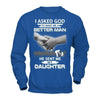 I Asked God To Make Me A Better Man He Sent Me My Daughter T-Shirt & Hoodie | Teecentury.com