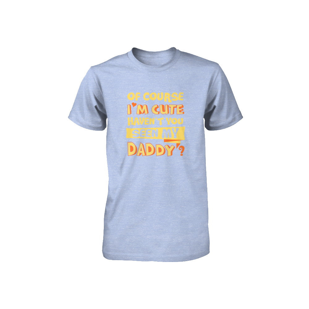 Of Course I'm Cute Haven't You Seen My Daddy Youth Youth Shirt | Teecentury.com