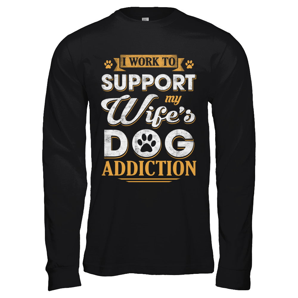 I Work To Support My Wife's Dog Addiction T-Shirt & Hoodie | Teecentury.com
