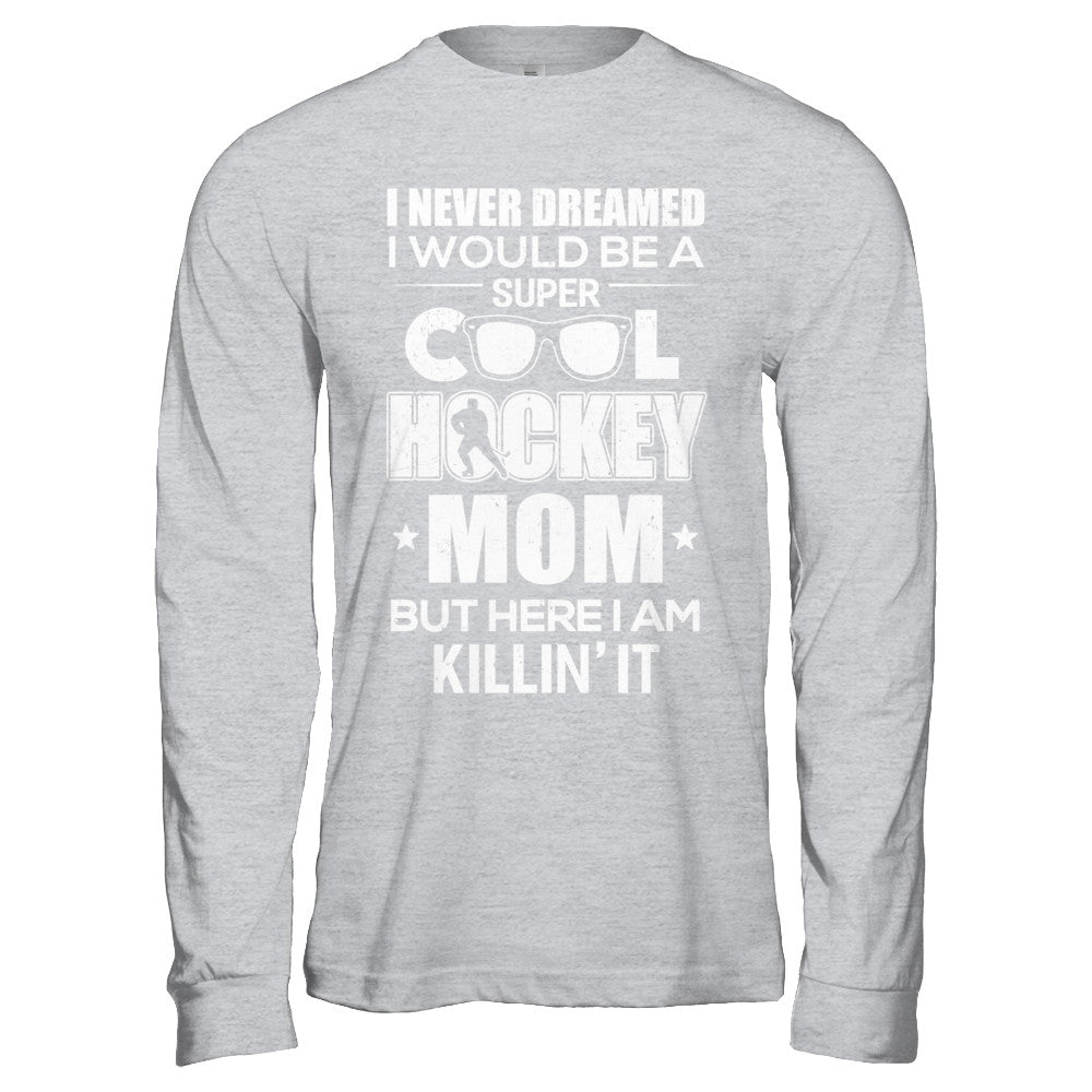 Never Dreamed I Would Be A Cool Hockey Mom Mothers Day T-Shirt & Hoodie | Teecentury.com