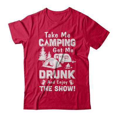 Take Me Camping Get Me Drunk And Enjoy The Show T-Shirt & Hoodie | Teecentury.com