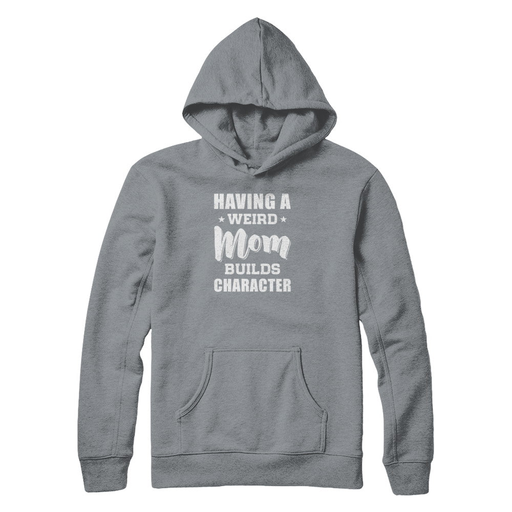 Having A Weird Mom Builds Character T-Shirt & Tank Top | Teecentury.com