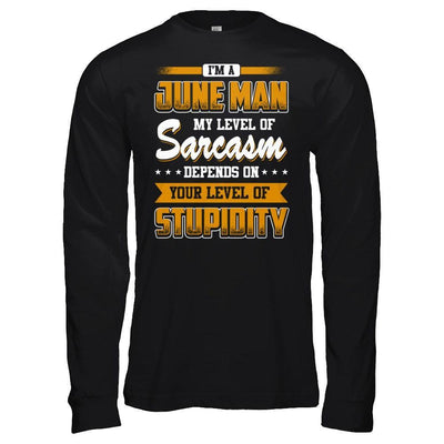 I Am A June Man My Level Of Sarcasm Depends On Your Level Of Stupidity T-Shirt & Hoodie | Teecentury.com