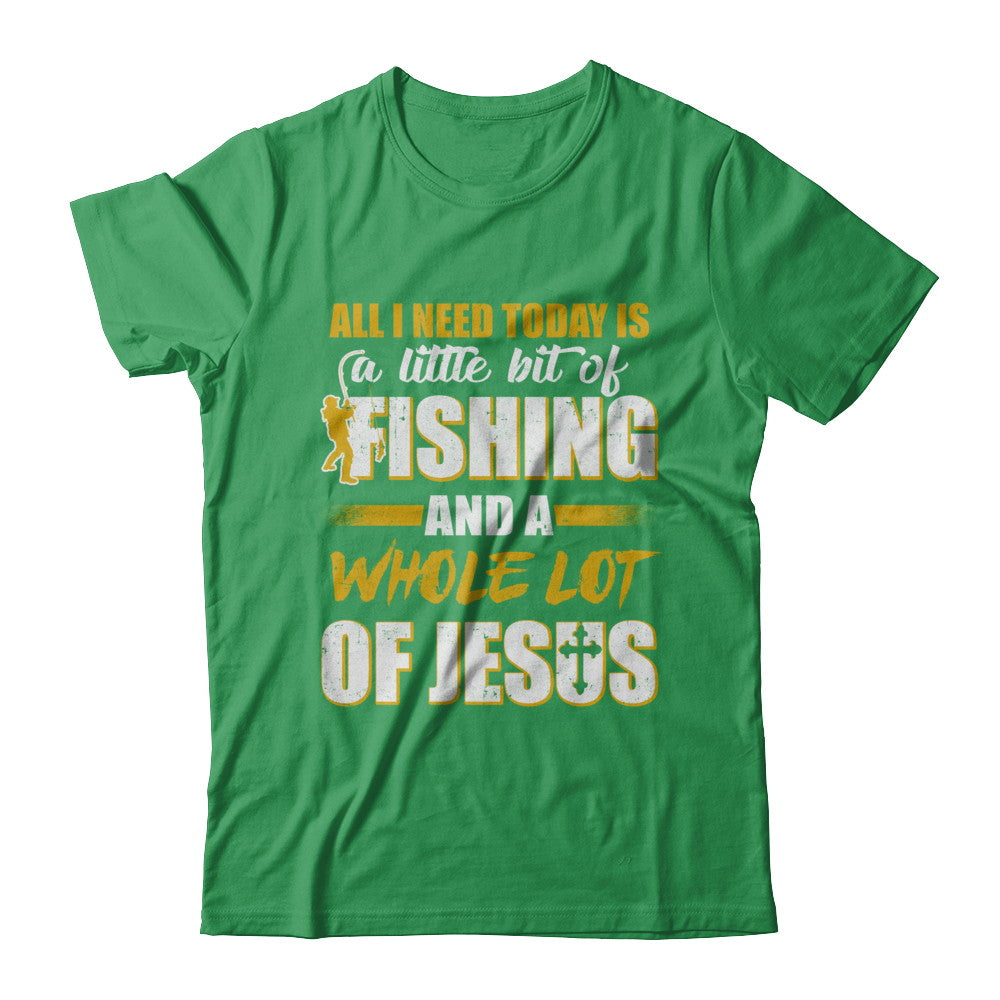All I Need Today Is A Little Bit Of Fishing And A Whole Lot Of Jesus T-Shirt & Hoodie | Teecentury.com