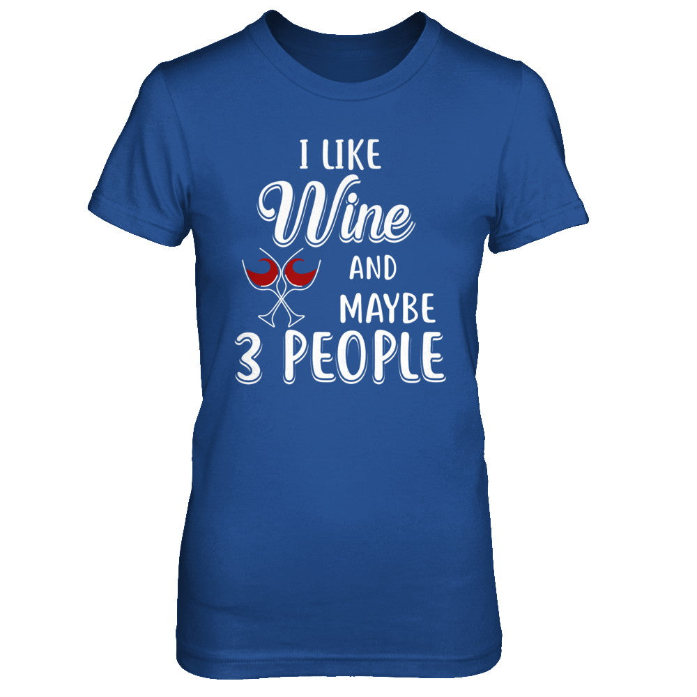 I Like Wine And Maybe 3 People T-Shirt & Hoodie | Teecentury.com