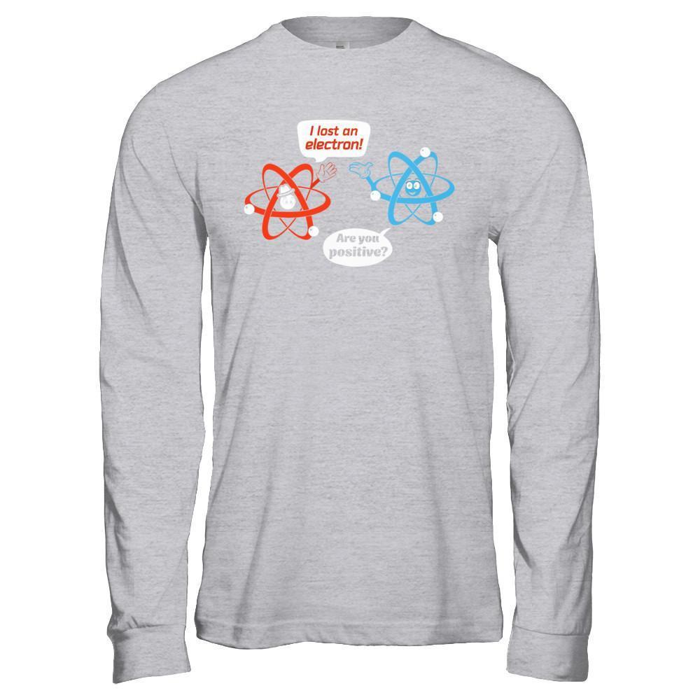 I Lost An Electron Are You Positive T-Shirt & Hoodie | Teecentury.com