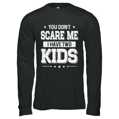 You Don't Scare Me I Have Two Kids Daughter Son Fathers Day T-Shirt & Hoodie | Teecentury.com