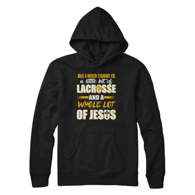 All I Need Today Is A Little Bit Of Lacrosse And A Whole Lot Of Jesus T-Shirt & Hoodie | Teecentury.com