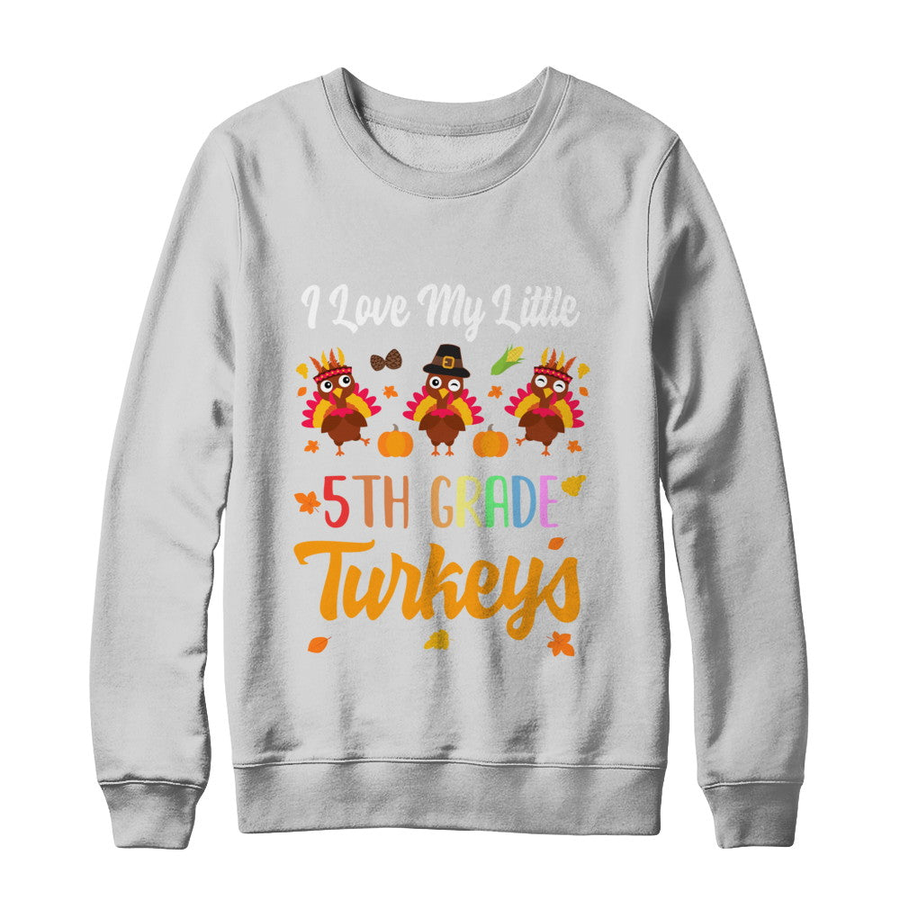 Thankful I Love My Little Fifth Grade Turkeys T-Shirt & Sweatshirt | Teecentury.com