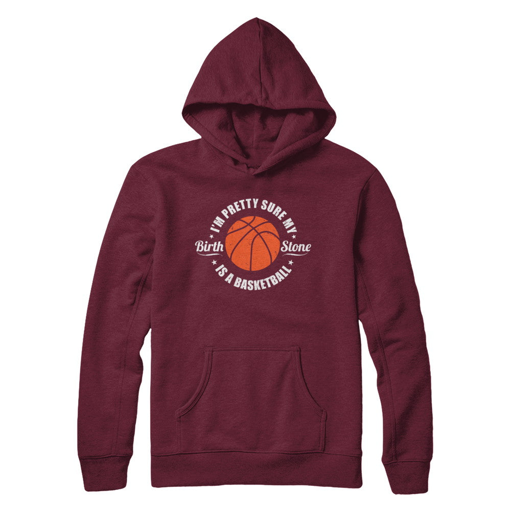 I'm Pretty Sure My Birth Stone Is A Basketball T-Shirt & Hoodie | Teecentury.com