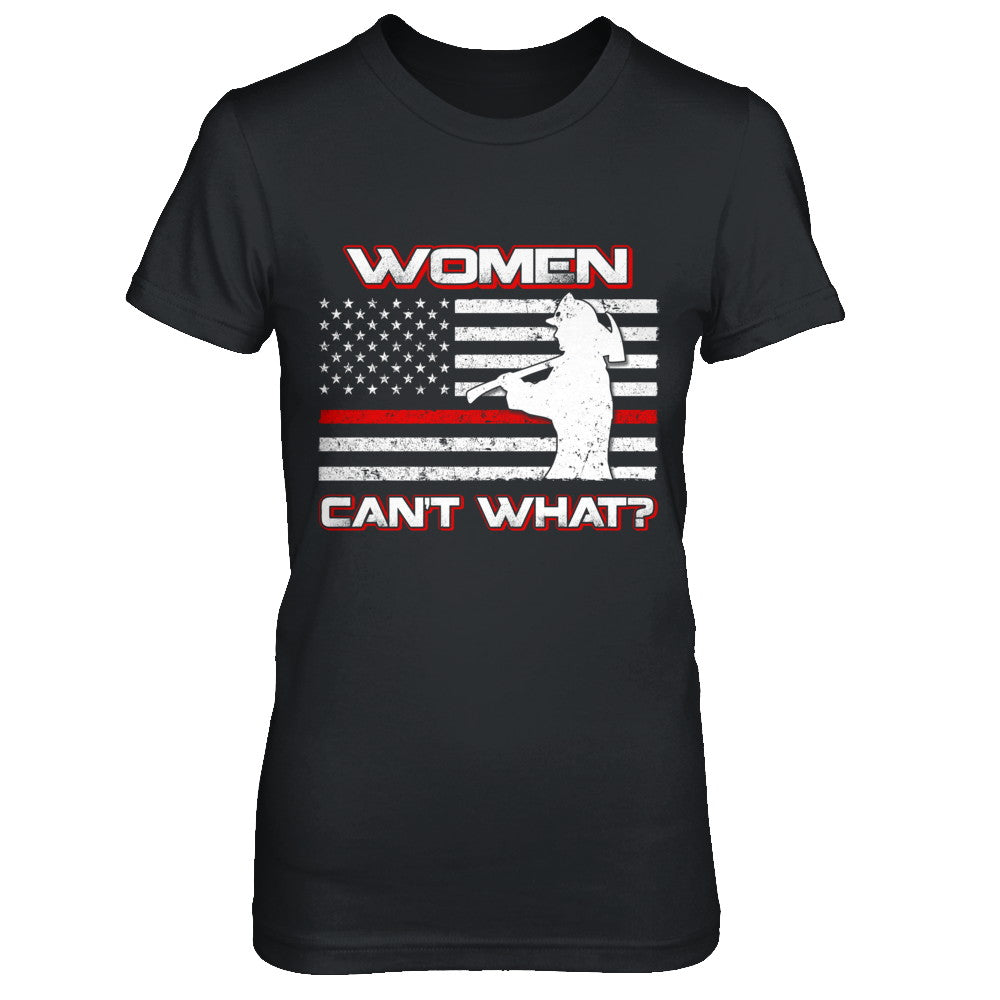 Women Can't What Firefighter T-Shirt & Hoodie | Teecentury.com