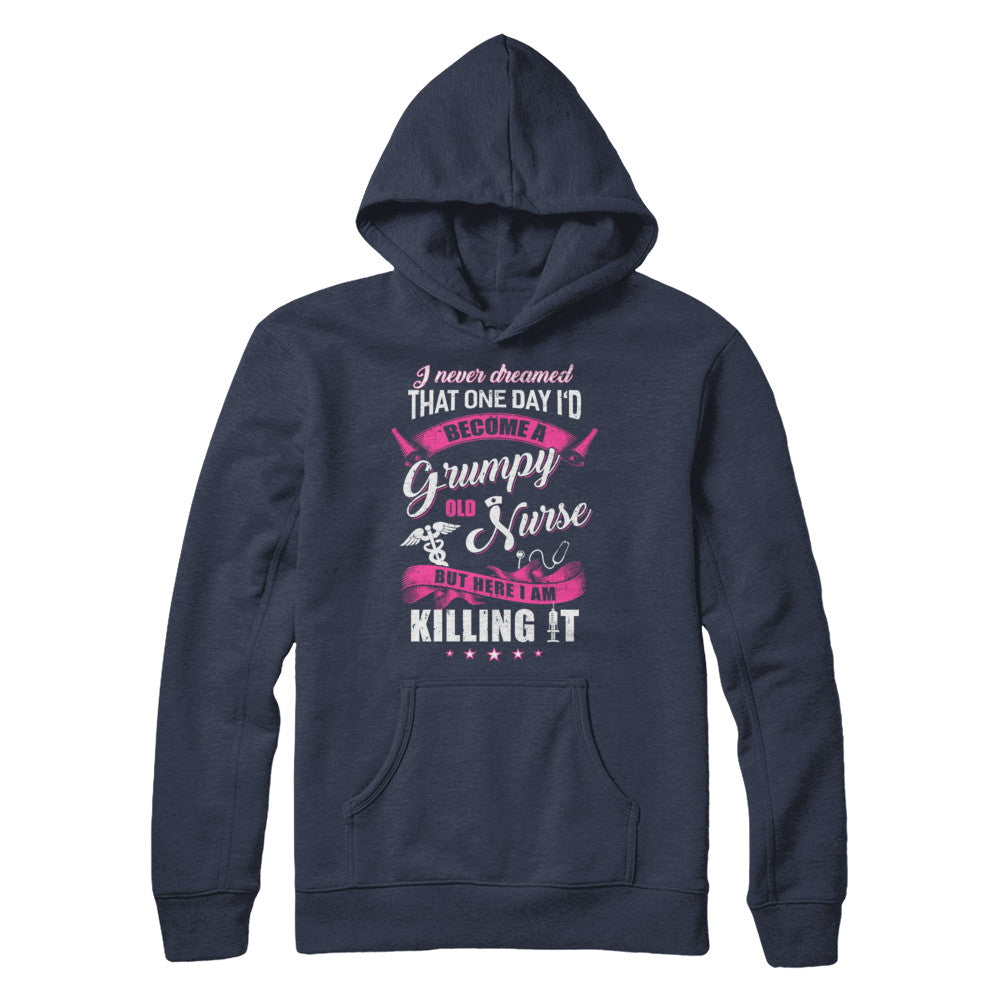 I Never Dreamed I'd Become A Grumpy Old Nurse T-Shirt & Hoodie | Teecentury.com