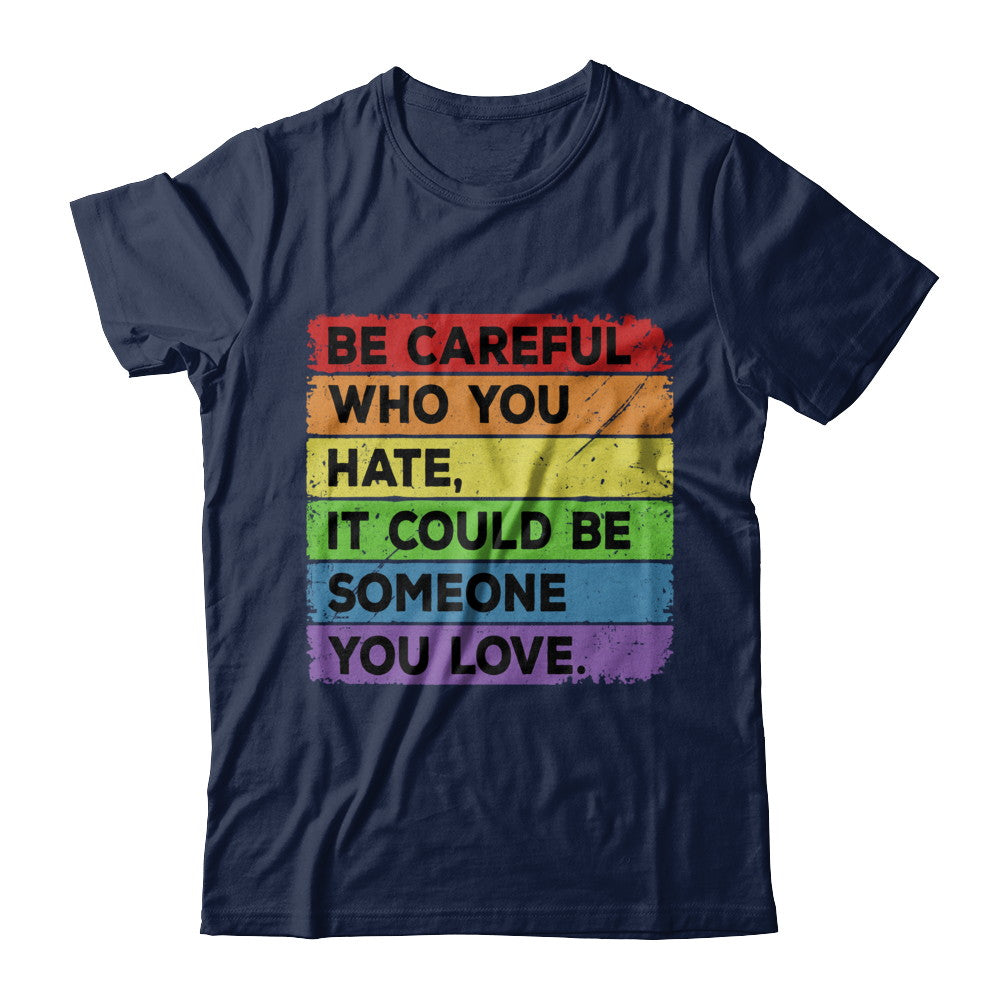 Be Careful Who You Hate Pride Gay Lesbian LGBT Rainbow T-Shirt & Hoodie | Teecentury.com