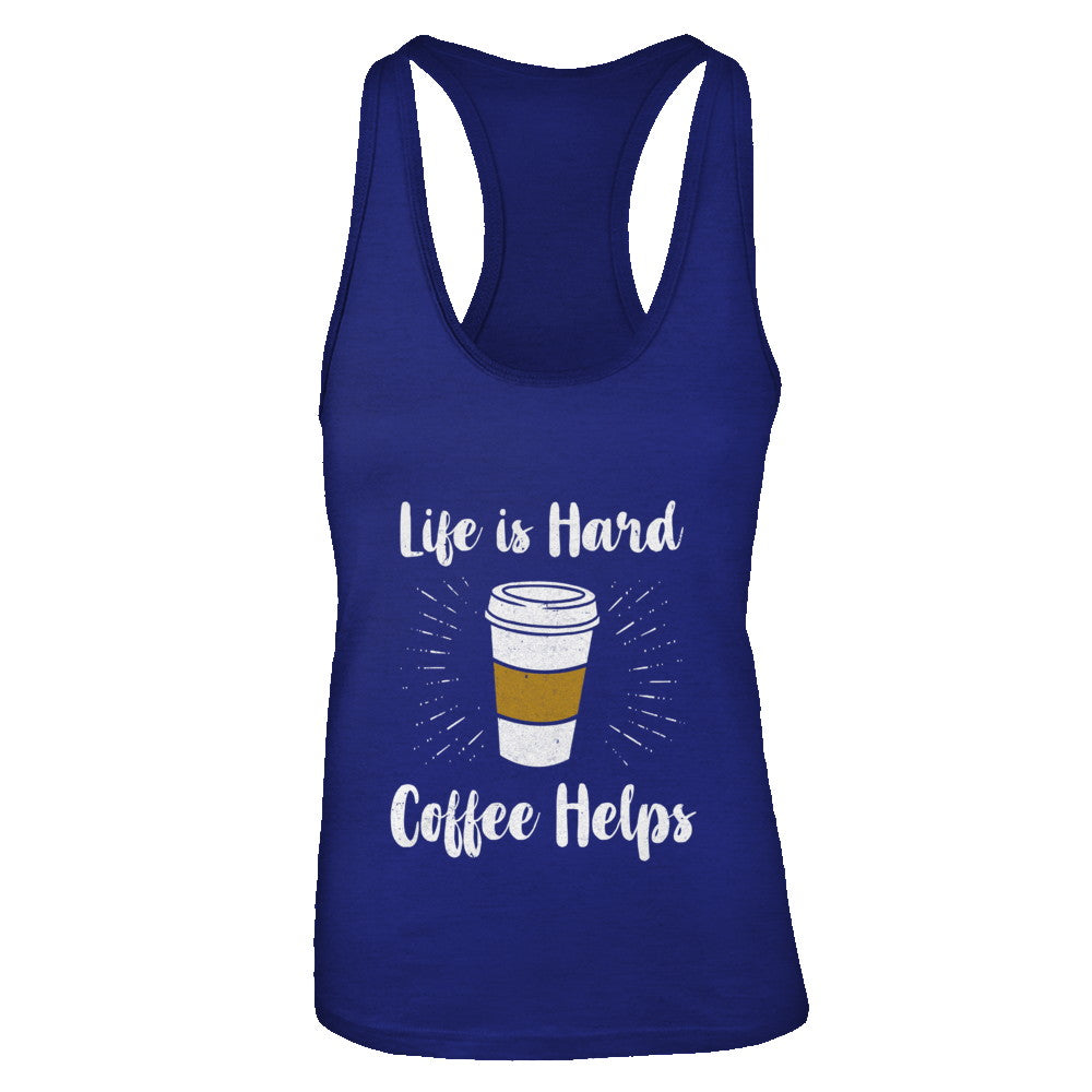 Life Is Hard Coffee Helps T-Shirt & Tank Top | Teecentury.com