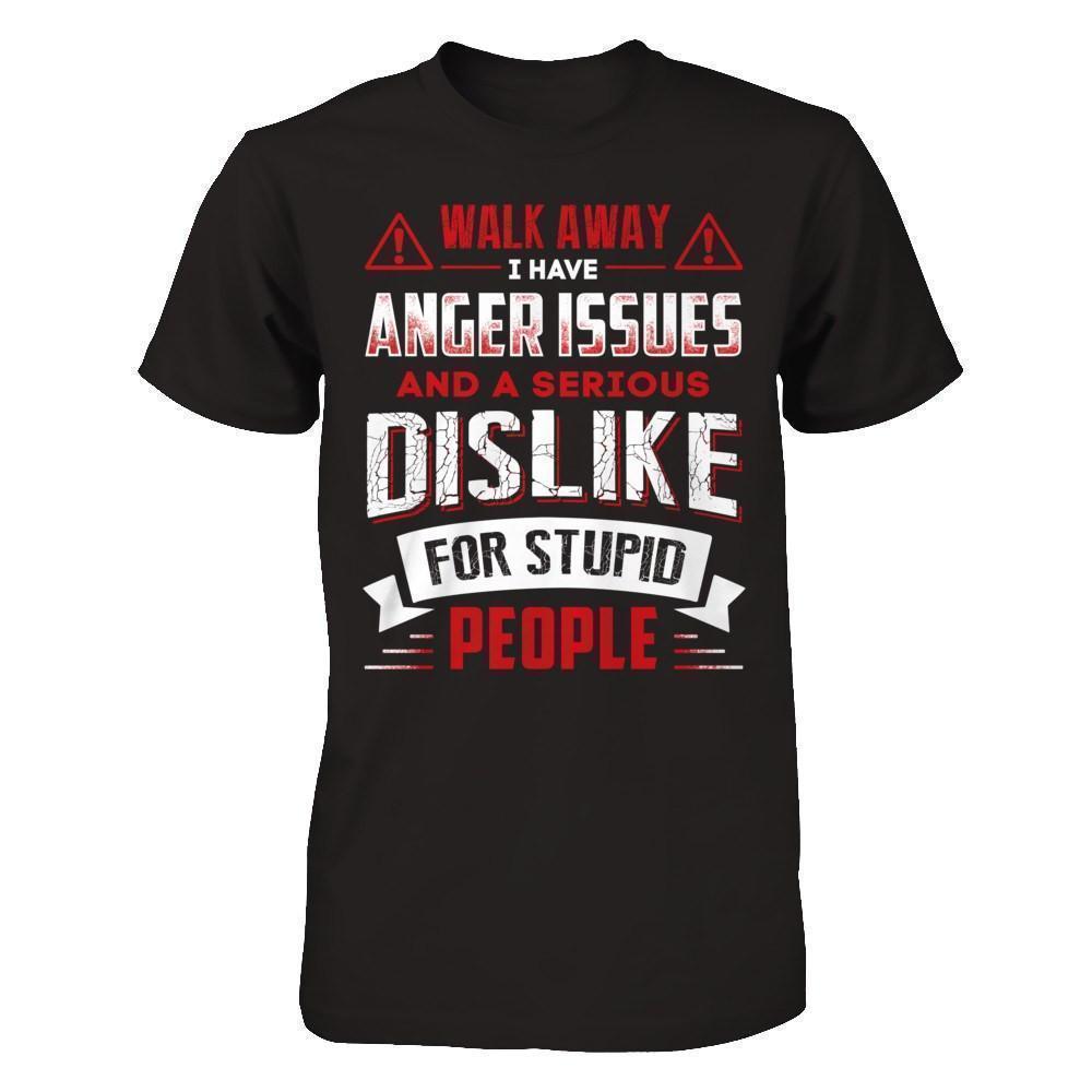 I Have Anger Issues And A Serious Dislike For Stupid People T-Shirt & Hoodie | Teecentury.com