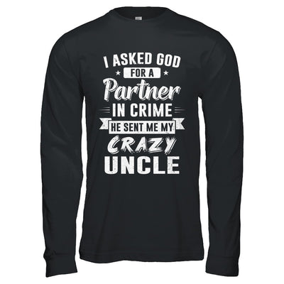 I Asked God For A Partner In Crime He Sent Me Crazy Uncle T-Shirt & Hoodie | Teecentury.com