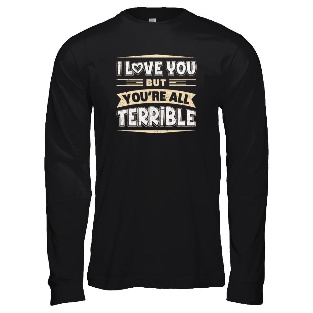 I Love You But You're All Terrible T-Shirt & Tank Top | Teecentury.com