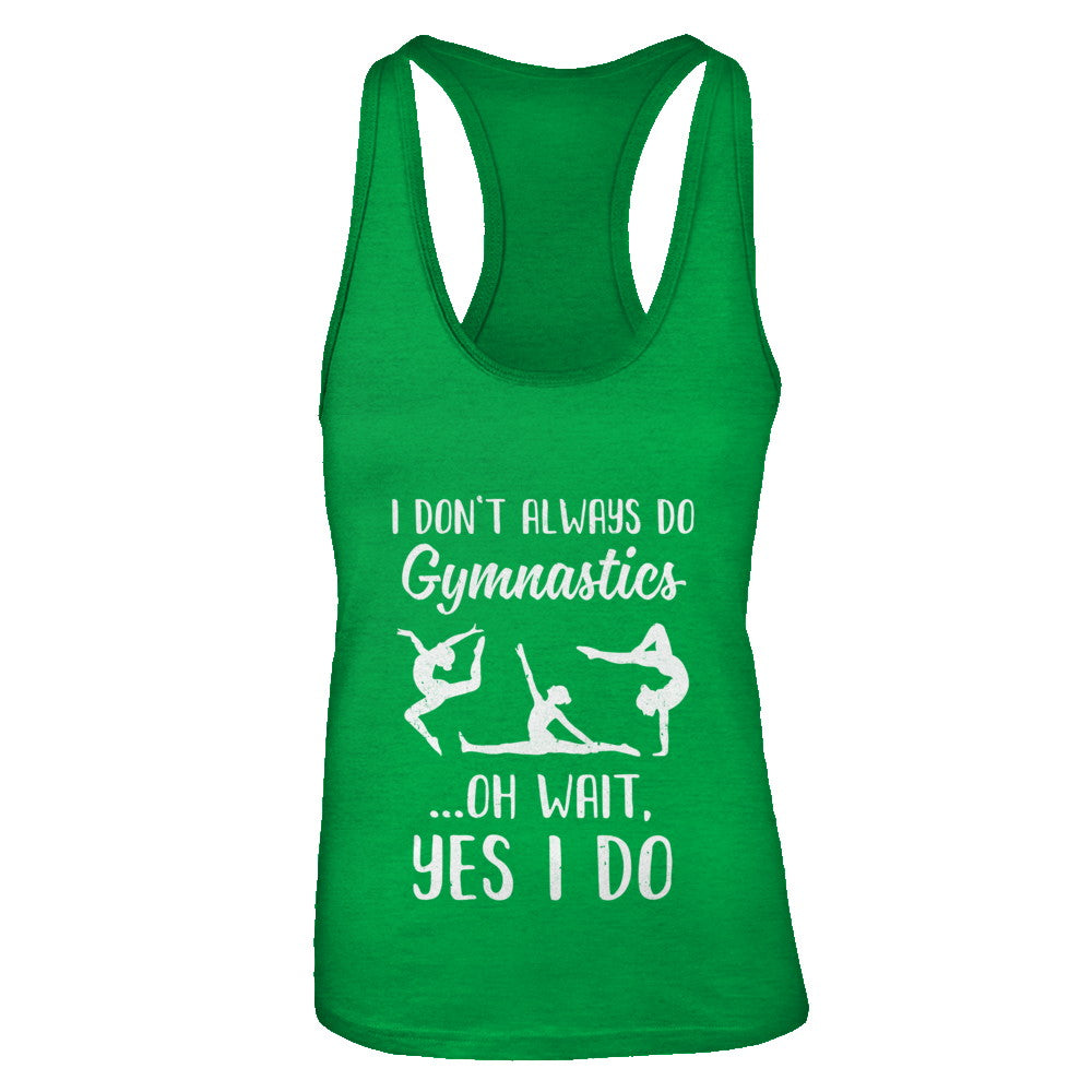 I Don't Always Do Gymnastics Oh Wait Yes I Do T-Shirt & Tank Top | Teecentury.com
