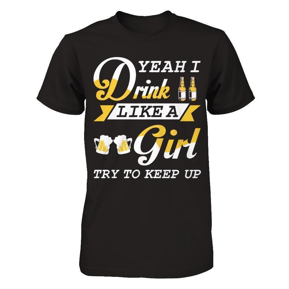 Yeah I Drink Like A Girl T-Shirt & Hoodie | Teecentury.com